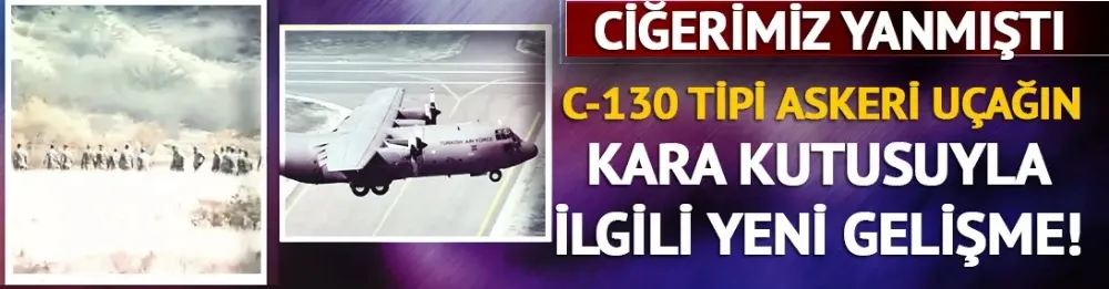 Ciğerimiz yanmıştı... Düşen C-130 tipi askeri kargo uçağının kara kutusuyla ilgili yeni gelişme!