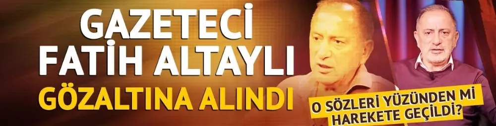 Gazeteci Fatih Altaylı gözaltına alındı! O sözleri yüzünden mi harekete geçildi?