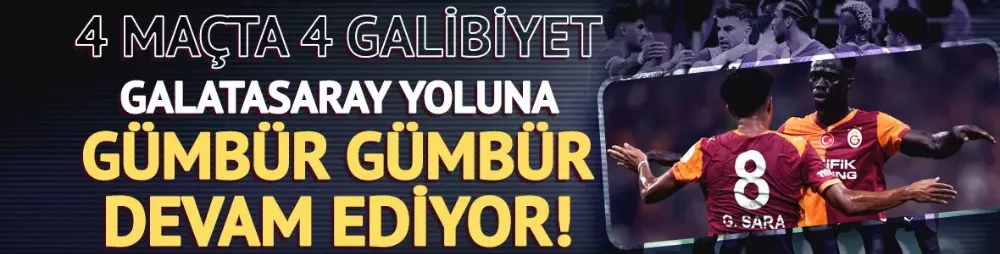 Galatasaray yoluna gümbür gümbür devam ediyor! 4 maçta 4 galibiyet...